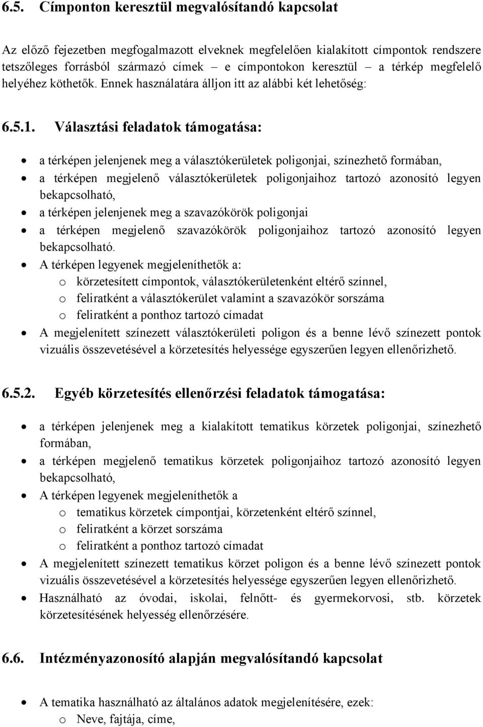 Választási feladatok támogatása: a térképen jelenjenek meg a választókerületek poligonjai, színezhető formában, a térképen megjelenő választókerületek poligonjaihoz tartozó azonosító legyen