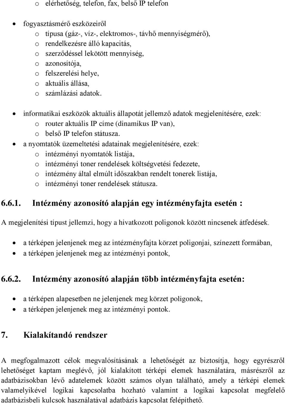 informatikai eszközök aktuális állapotát jellemző adatok megjelenítésére, ezek: o router aktuális IP címe (dinamikus IP van), o belső IP telefon státusza.