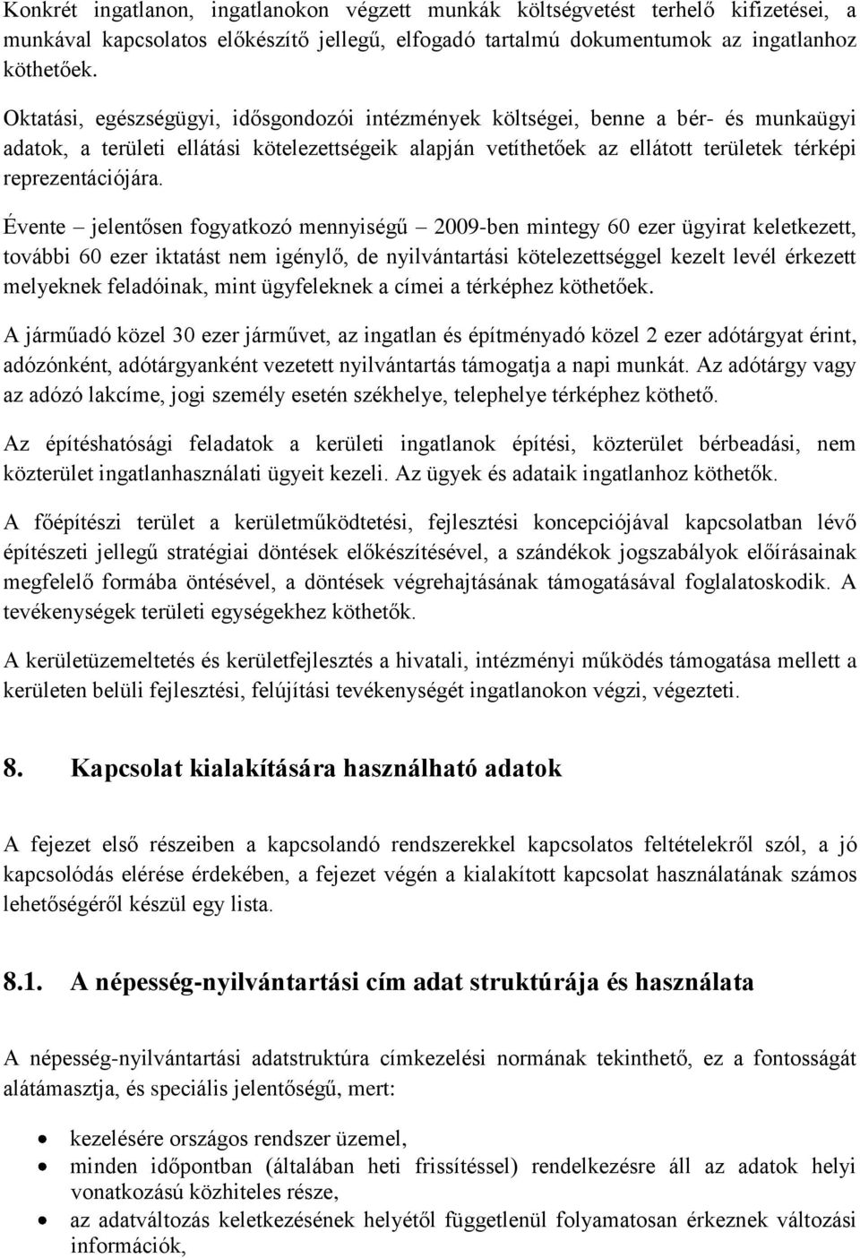 Évente jelentősen fogyatkozó mennyiségű 2009-ben mintegy 60 ezer ügyirat keletkezett, további 60 ezer iktatást nem igénylő, de nyilvántartási kötelezettséggel kezelt levél érkezett melyeknek