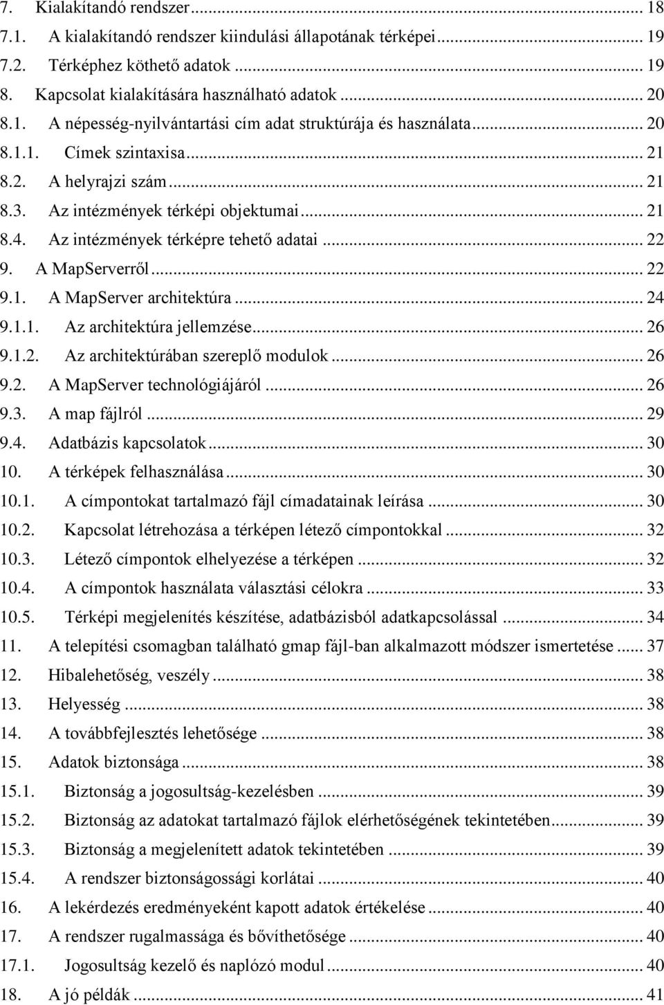 .. 24 9.1.1. Az architektúra jellemzése... 26 9.1.2. Az architektúrában szereplő modulok... 26 9.2. A MapServer technológiájáról... 26 9.3. A map fájlról... 29 9.4. Adatbázis kapcsolatok... 30 10.