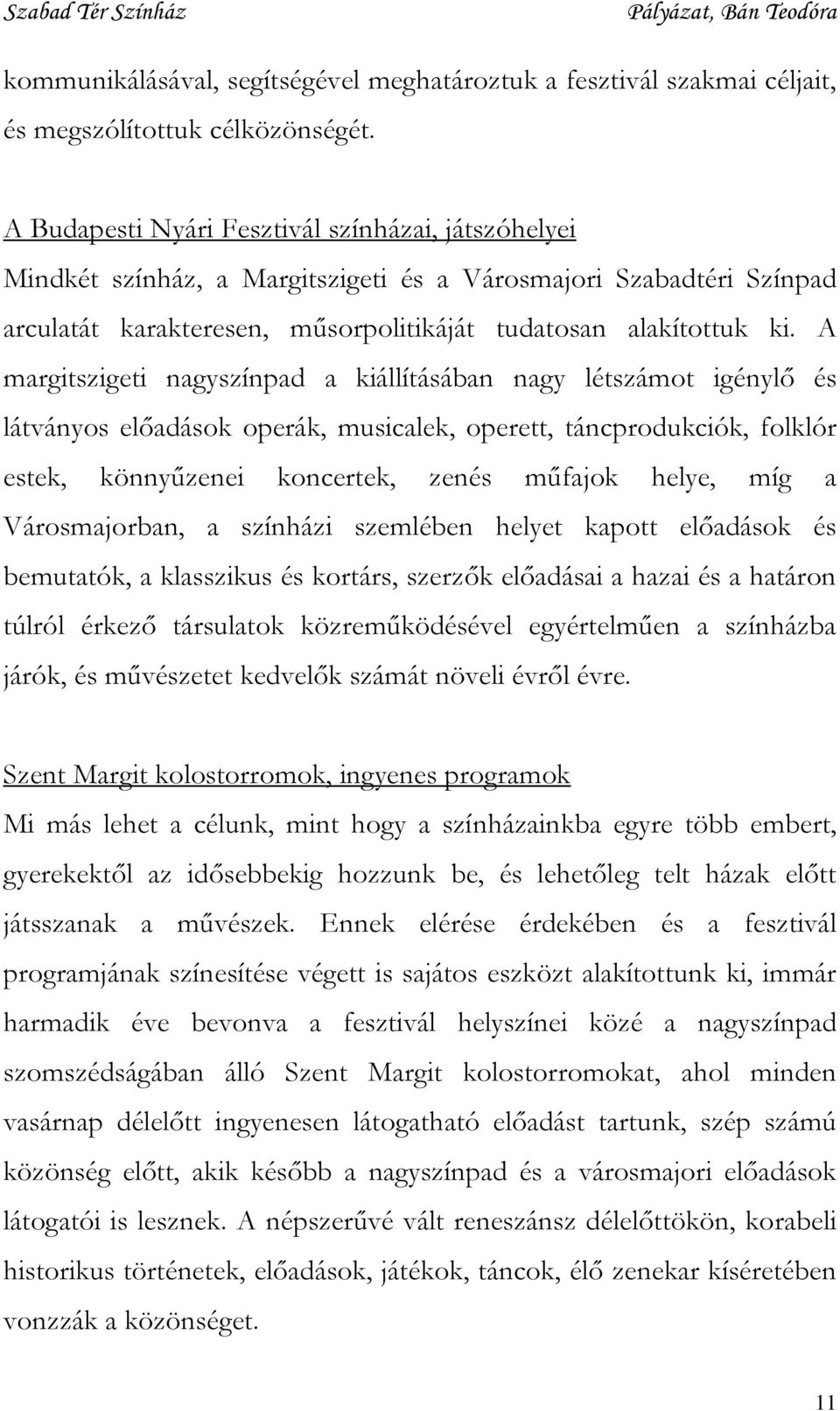 A margitszigeti nagyszínpad a kiállításában nagy létszámot igénylő és látványos előadások operák, musicalek, operett, táncprodukciók, folklór estek, könnyűzenei koncertek, zenés műfajok helye, míg a