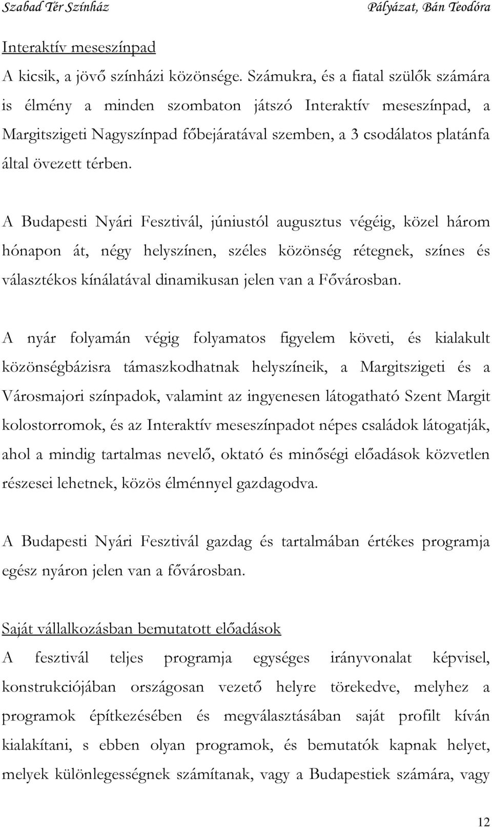 A Budapesti Nyári Fesztivál, júniustól augusztus végéig, közel három hónapon át, négy helyszínen, széles közönség rétegnek, színes és választékos kínálatával dinamikusan jelen van a Fővárosban.