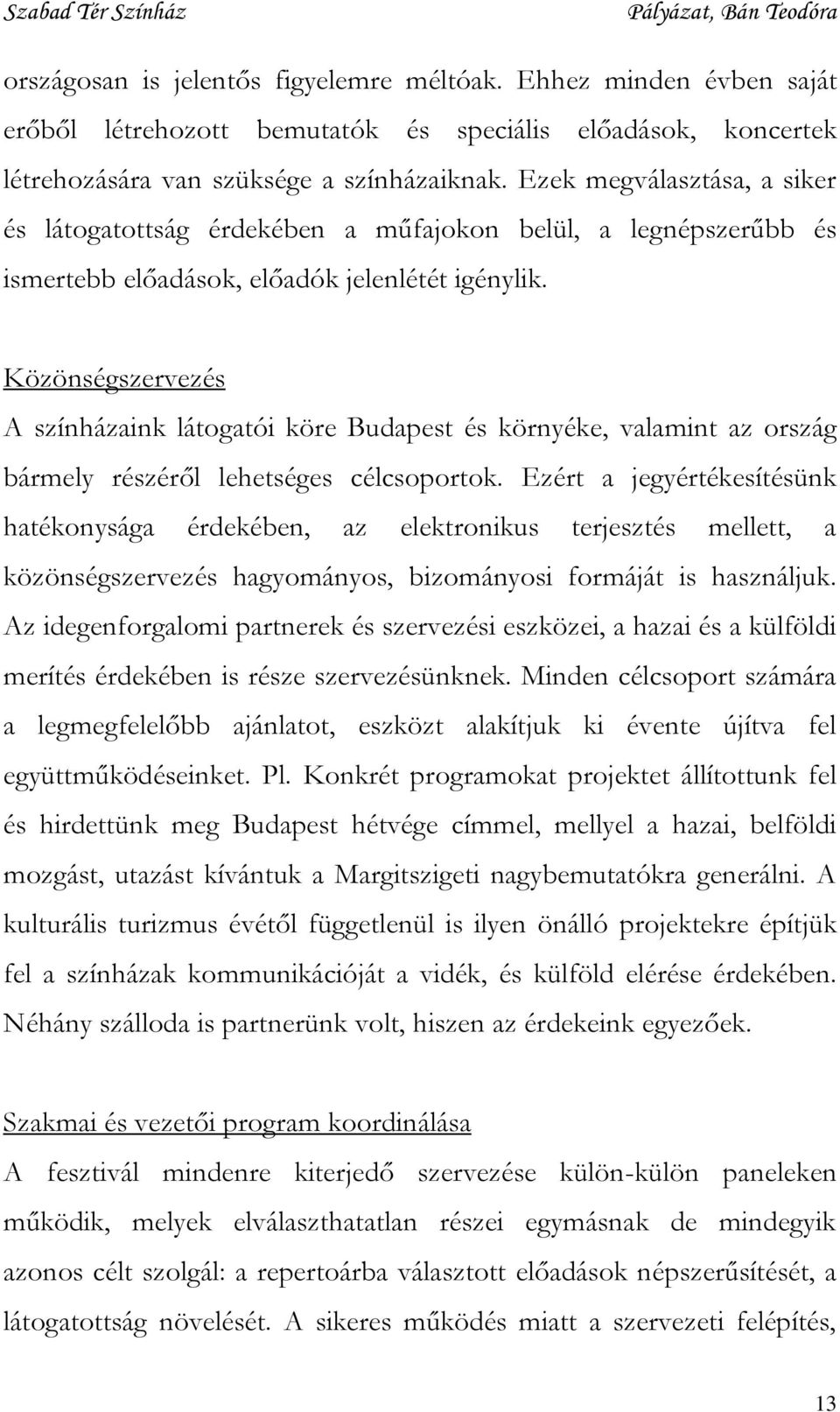 Közönségszervezés A színházaink látogatói köre Budapest és környéke, valamint az ország bármely részéről lehetséges célcsoportok.