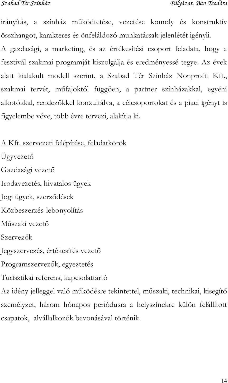 Az évek alatt kialakult modell szerint, a Szabad Tér Színház Nonprofit Kft.