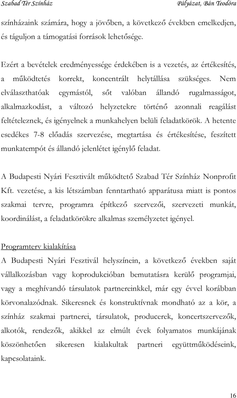 Nem elválaszthatóak egymástól, sőt valóban állandó rugalmasságot, alkalmazkodást, a változó helyzetekre történő azonnali reagálást feltételeznek, és igényelnek a munkahelyen belüli feladatkörök.