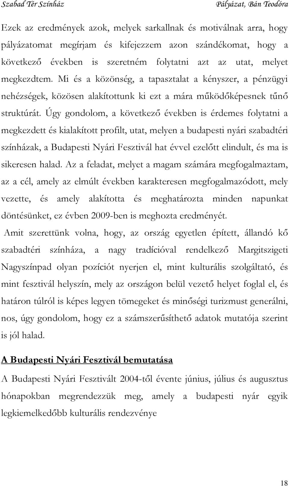 Úgy gondolom, a következő években is érdemes folytatni a megkezdett és kialakított profilt, utat, melyen a budapesti nyári szabadtéri színházak, a Budapesti Nyári Fesztivál hat évvel ezelőtt