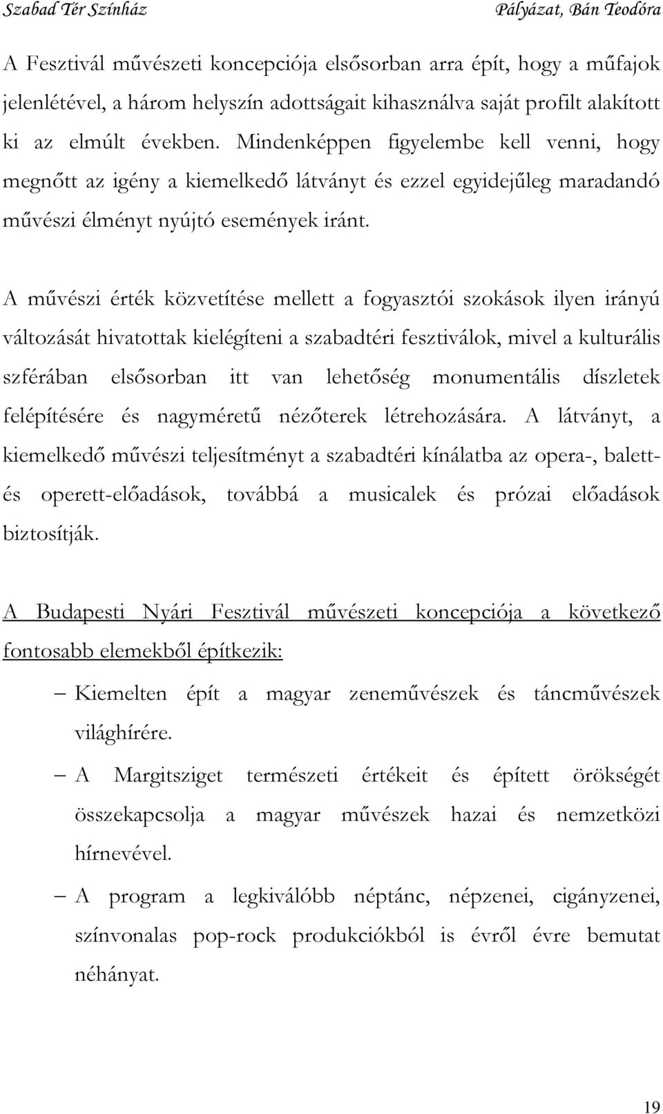 A művészi érték közvetítése mellett a fogyasztói szokások ilyen irányú változását hivatottak kielégíteni a szabadtéri fesztiválok, mivel a kulturális szférában elsősorban itt van lehetőség