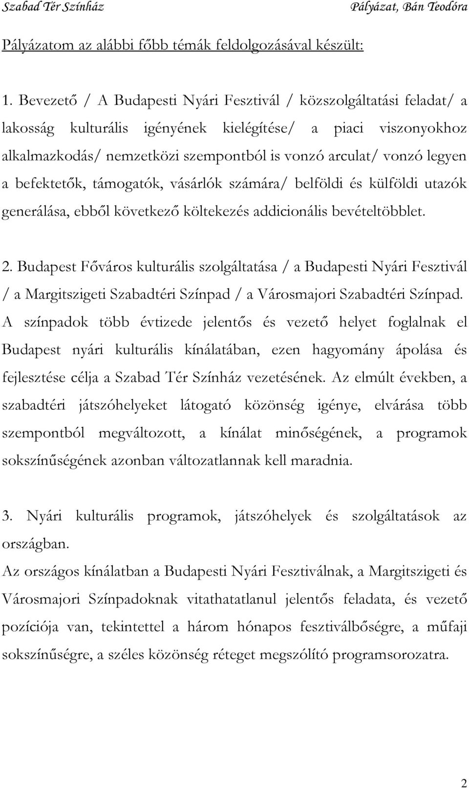 legyen a befektetők, támogatók, vásárlók számára/ belföldi és külföldi utazók generálása, ebből következő költekezés addicionális bevételtöbblet. 2.