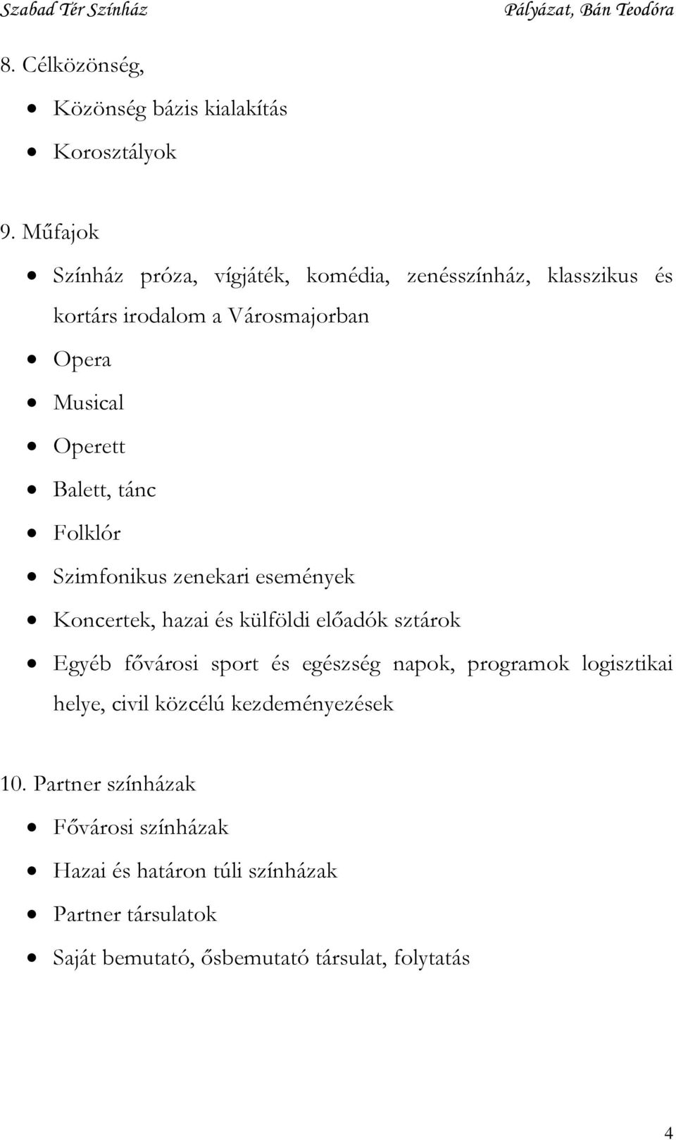 Balett, tánc Folklór Szimfonikus zenekari események Koncertek, hazai és külföldi előadók sztárok Egyéb fővárosi sport és egészség