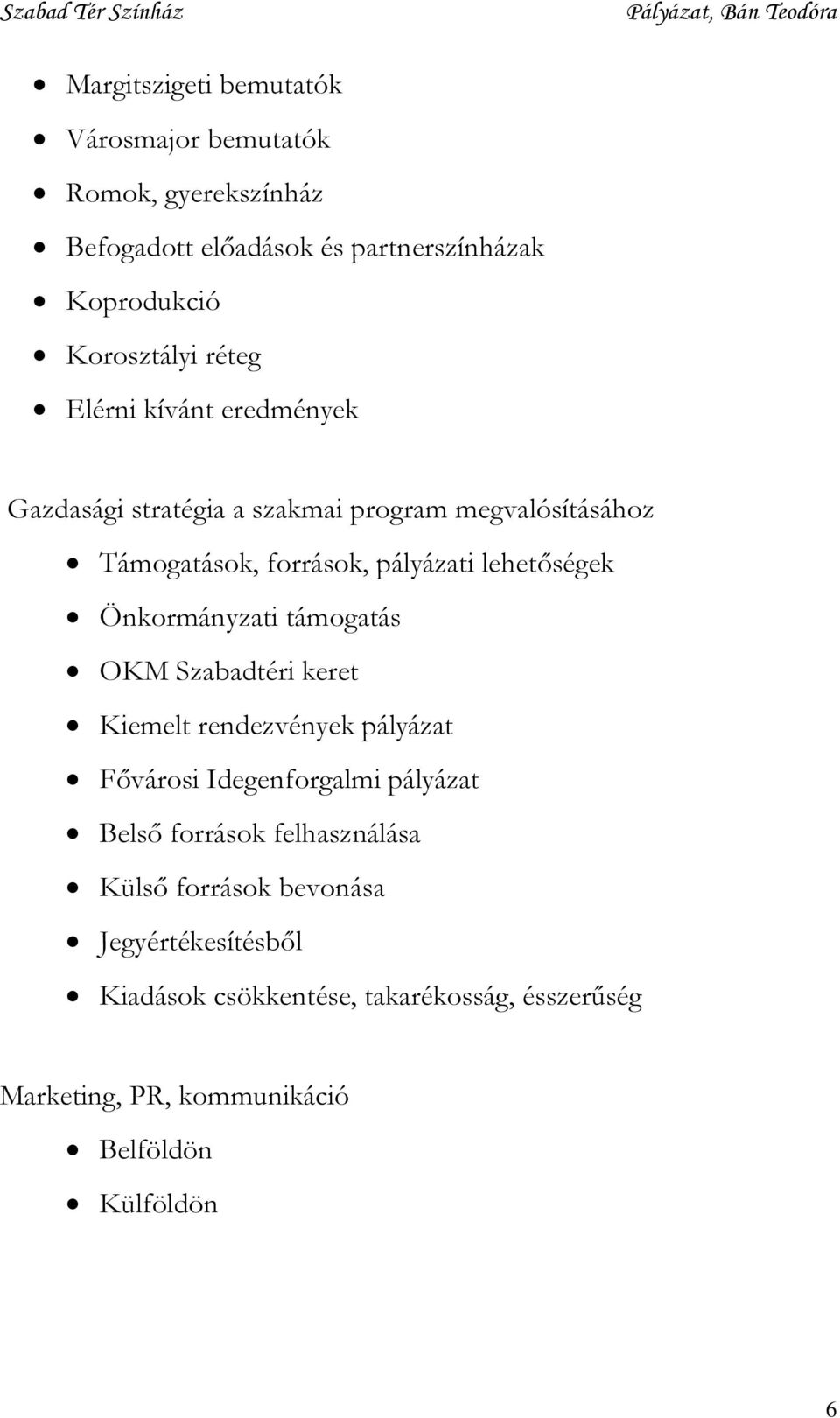 Önkormányzati támogatás OKM Szabadtéri keret Kiemelt rendezvények pályázat Fővárosi Idegenforgalmi pályázat Belső források