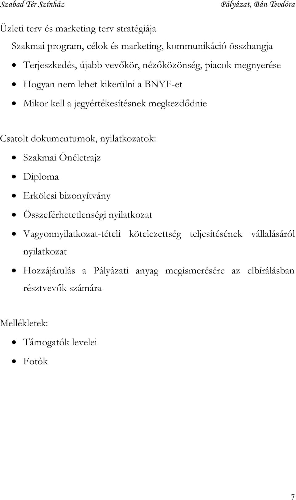 nyilatkozatok: Szakmai Önéletrajz Diploma Erkölcsi bizonyítvány Összeférhetetlenségi nyilatkozat Vagyonnyilatkozat-tételi kötelezettség