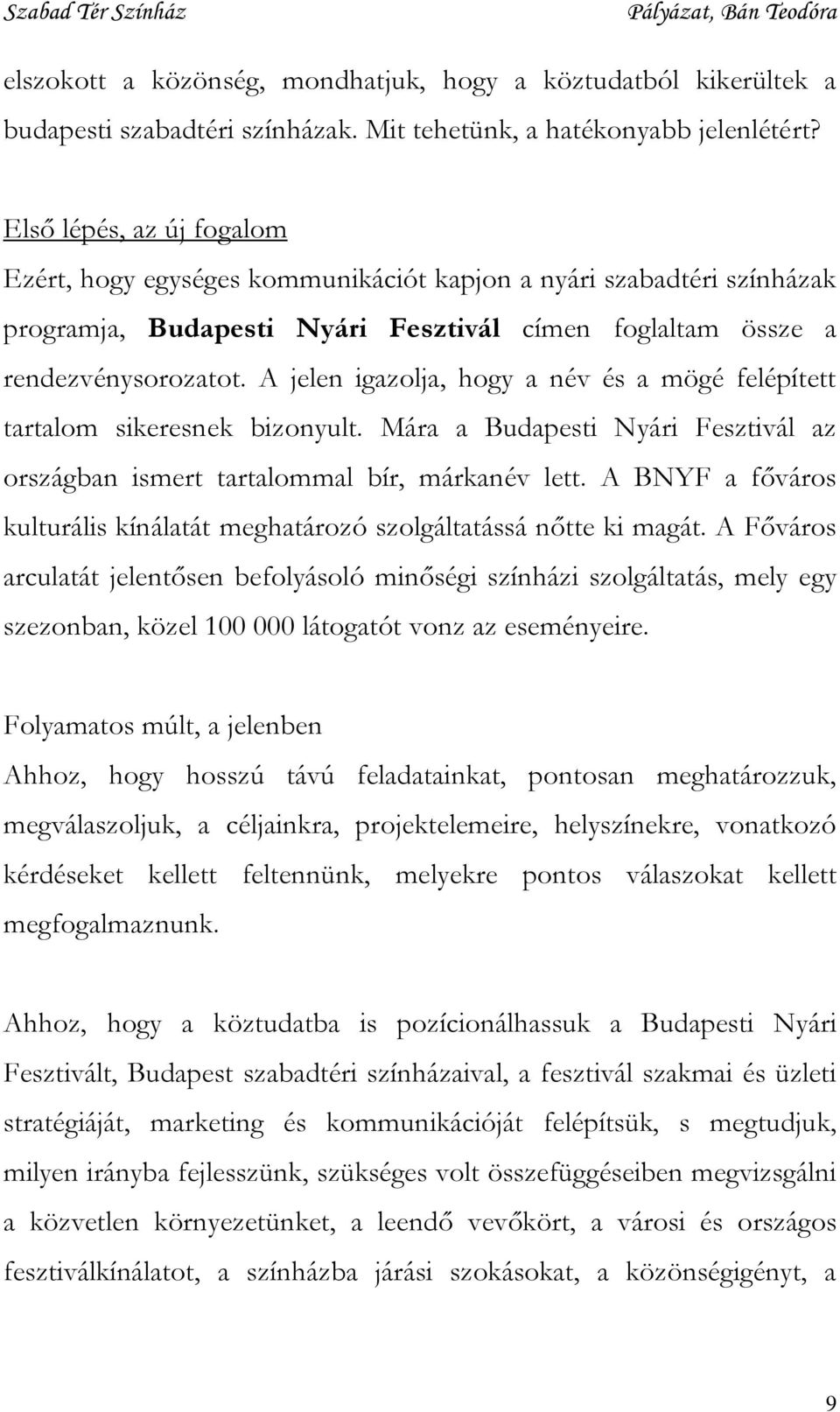 A jelen igazolja, hogy a név és a mögé felépített tartalom sikeresnek bizonyult. Mára a Budapesti Nyári Fesztivál az országban ismert tartalommal bír, márkanév lett.