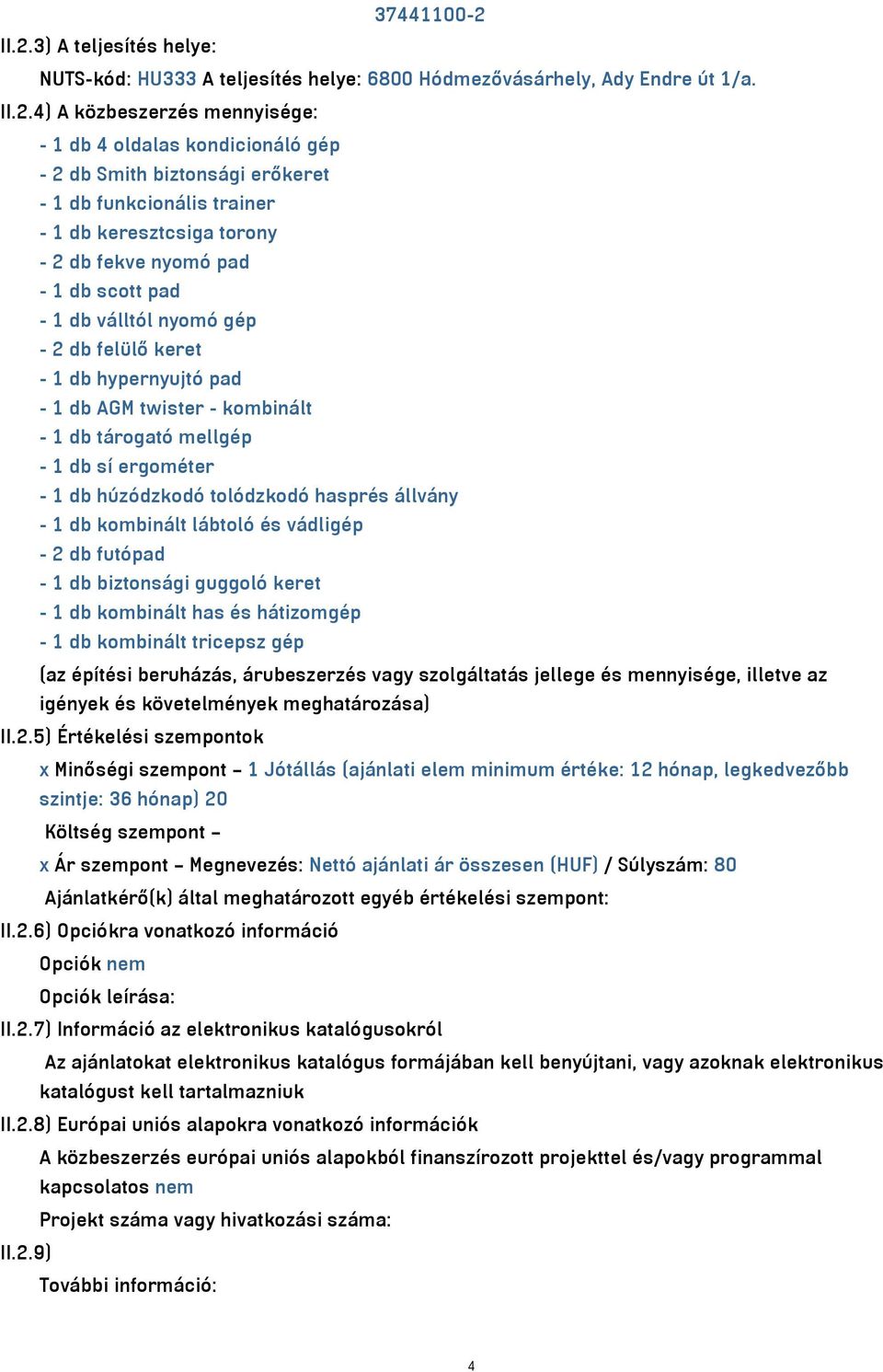 erőkeret - 1 db funkcionális trainer - 1 db keresztcsiga torony - 2 db fekve nyomó pad - 1 db scott pad - 1 db válltól nyomó gép - 2 db felülő keret - 1 db hypernyujtó pad - 1 db AGM twister -