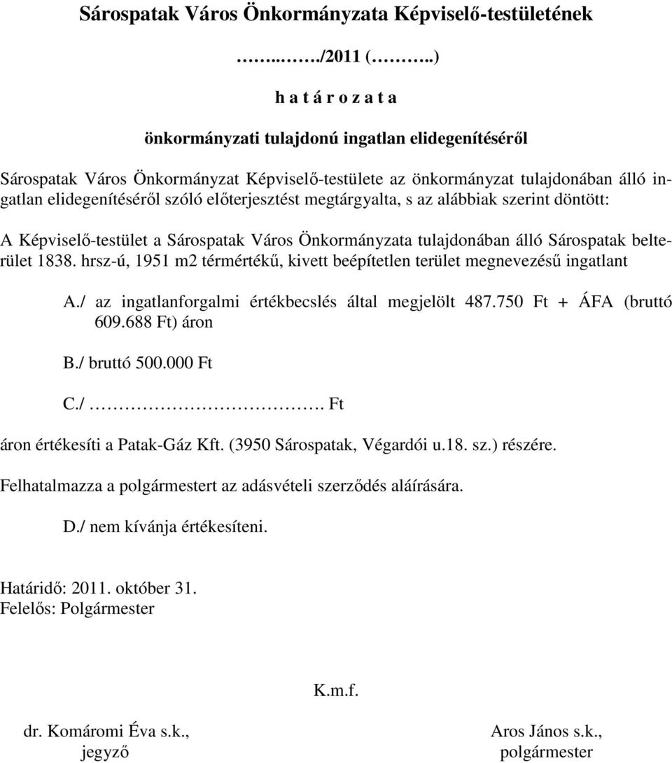 elıterjesztést megtárgyalta, s az alábbiak szerint döntött: A Képviselı-testület a Sárospatak Város Önkormányzata tulajdonában álló Sárospatak belterület 1838.