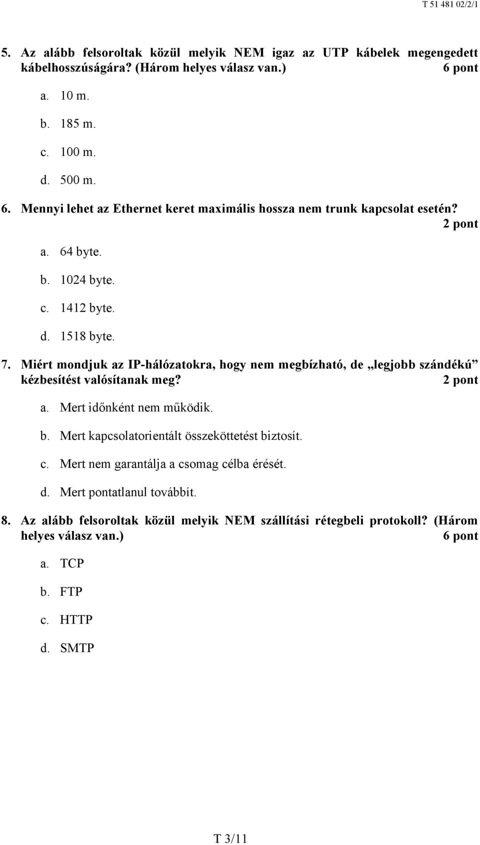 7. Miért mondjuk az IP-hálózatokra, hogy nem megbízható, de legjobb szándékú kézbesítést valósítanak meg? a. Mert időnként nem működik. b.