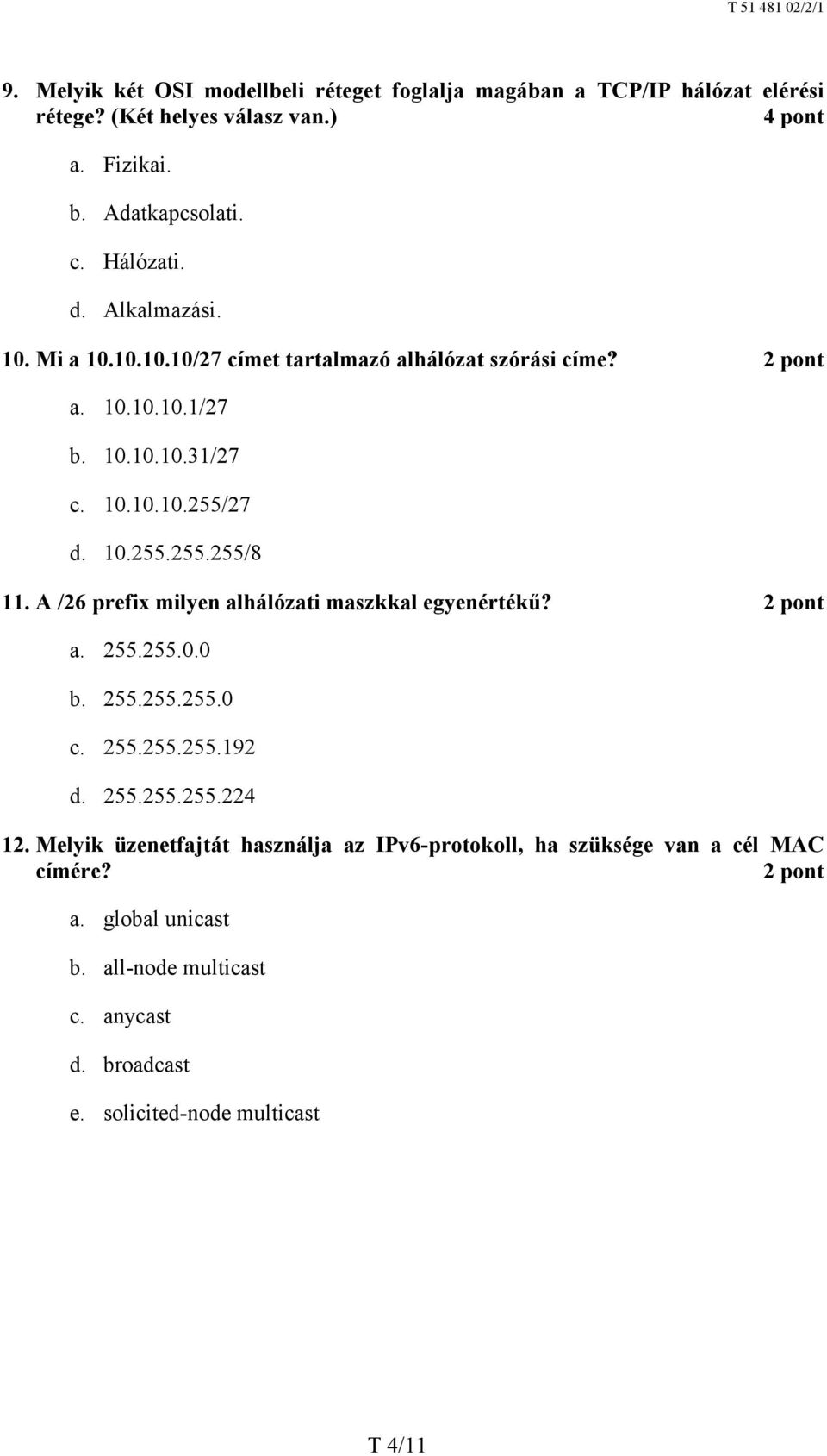 A /26 prefix milyen alhálózati maszkkal egyenértékű? a. 255.255.0.0 b. 255.255.255.0 c. 255.255.255.192 d. 255.255.255.224 12.