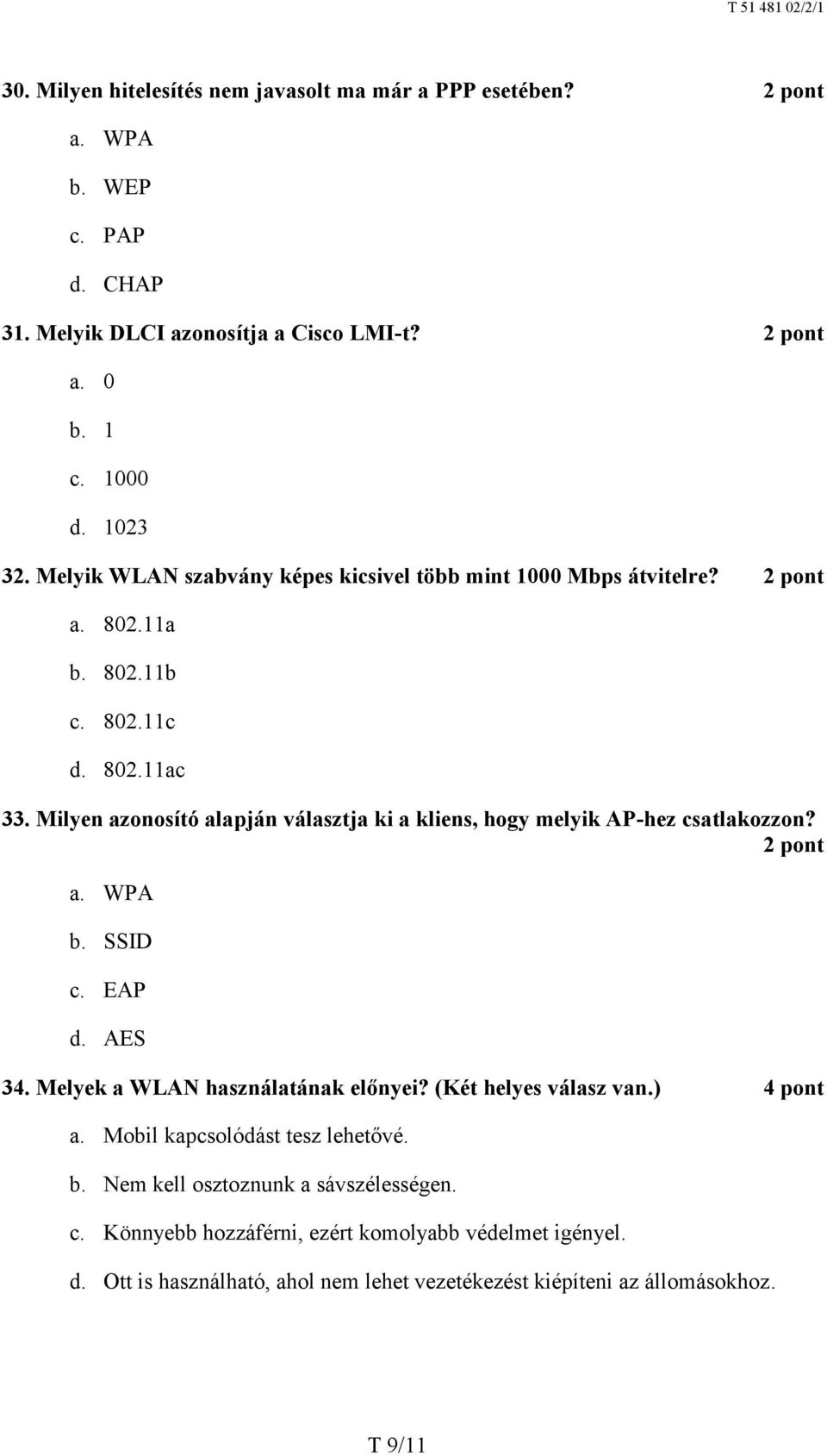 Milyen azonosító alapján választja ki a kliens, hogy melyik AP-hez csatlakozzon? a. WPA b. SSID c. EAP d. AES 34. Melyek a WLAN használatának előnyei?