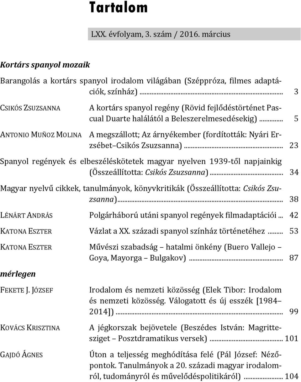 .. 5 A megszállott; Az árnyékember (fordították: Nyári Erzsébet Csikós Zsuzsanna)... 23 Spanyol regények és elbeszéléskötetek magyar nyelven 1939-től napjainkig (Összeállította: Csikós Zsuzsanna).