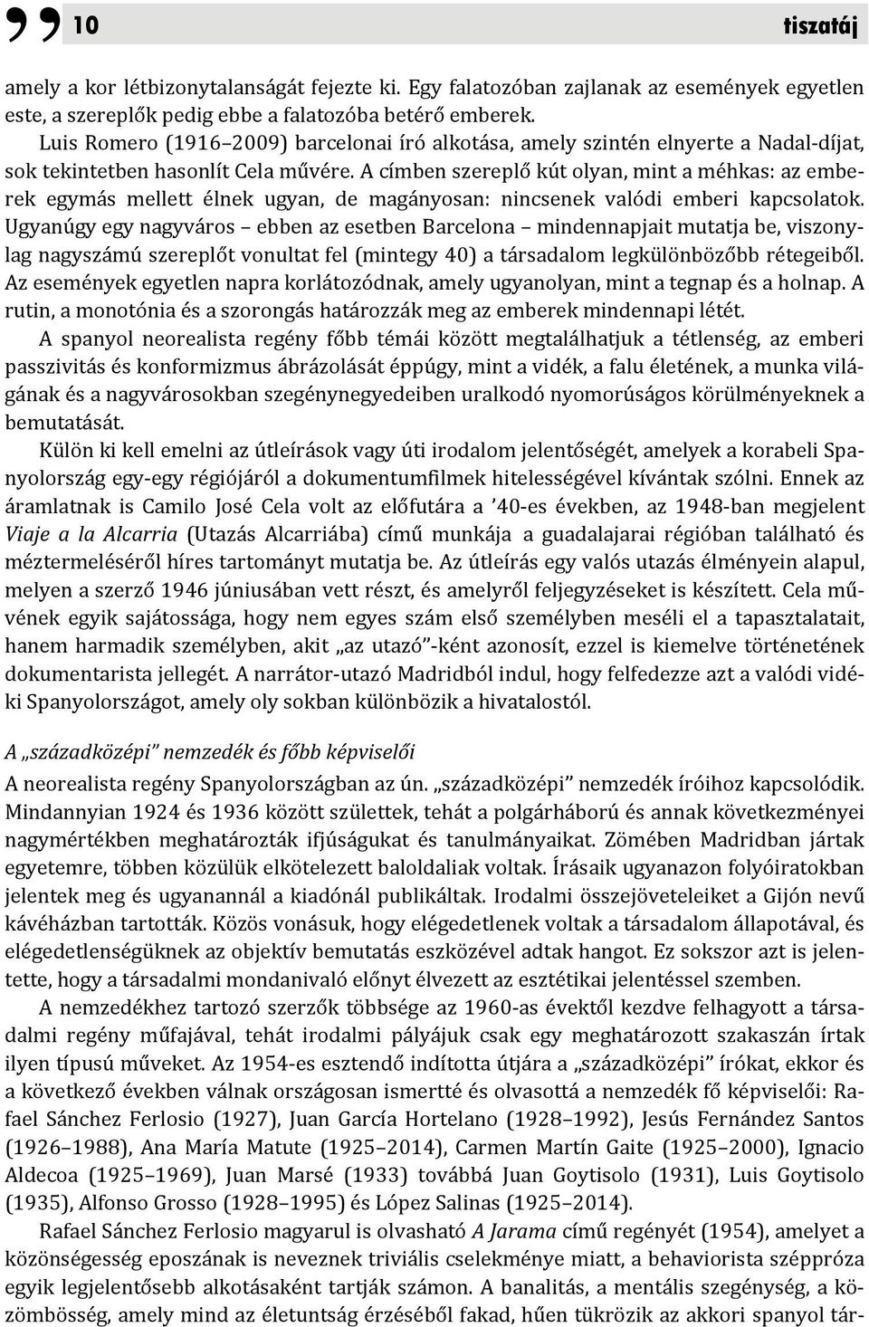 A címben szereplő kút olyan, mint a méhkas: az emberek egymás mellett élnek ugyan, de magányosan: nincsenek valódi emberi kapcsolatok.