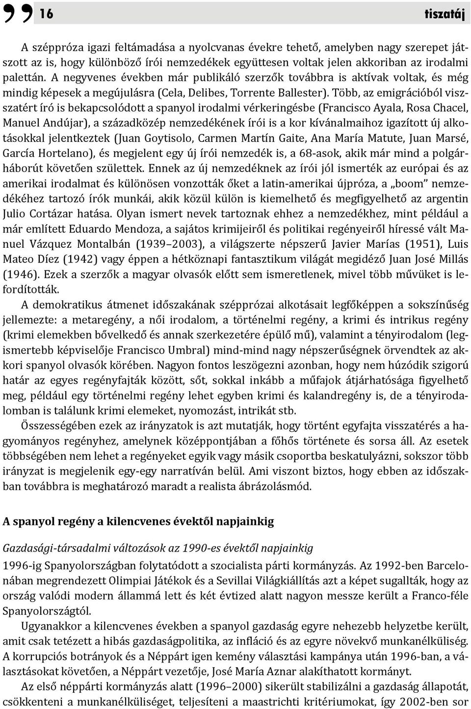 Több, az emigrációból viszszatért író is bekapcsolódott a spanyol irodalmi vérkeringésbe (Francisco Ayala, Rosa Chacel, Manuel Andújar), a századközép nemzedékének írói is a kor kívánalmaihoz