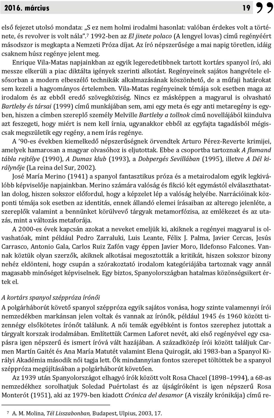 Enrique Vila-Matas napjainkban az egyik legeredetibbnek tartott kortárs spanyol író, aki messze elkerüli a piac diktálta igények szerinti alkotást.