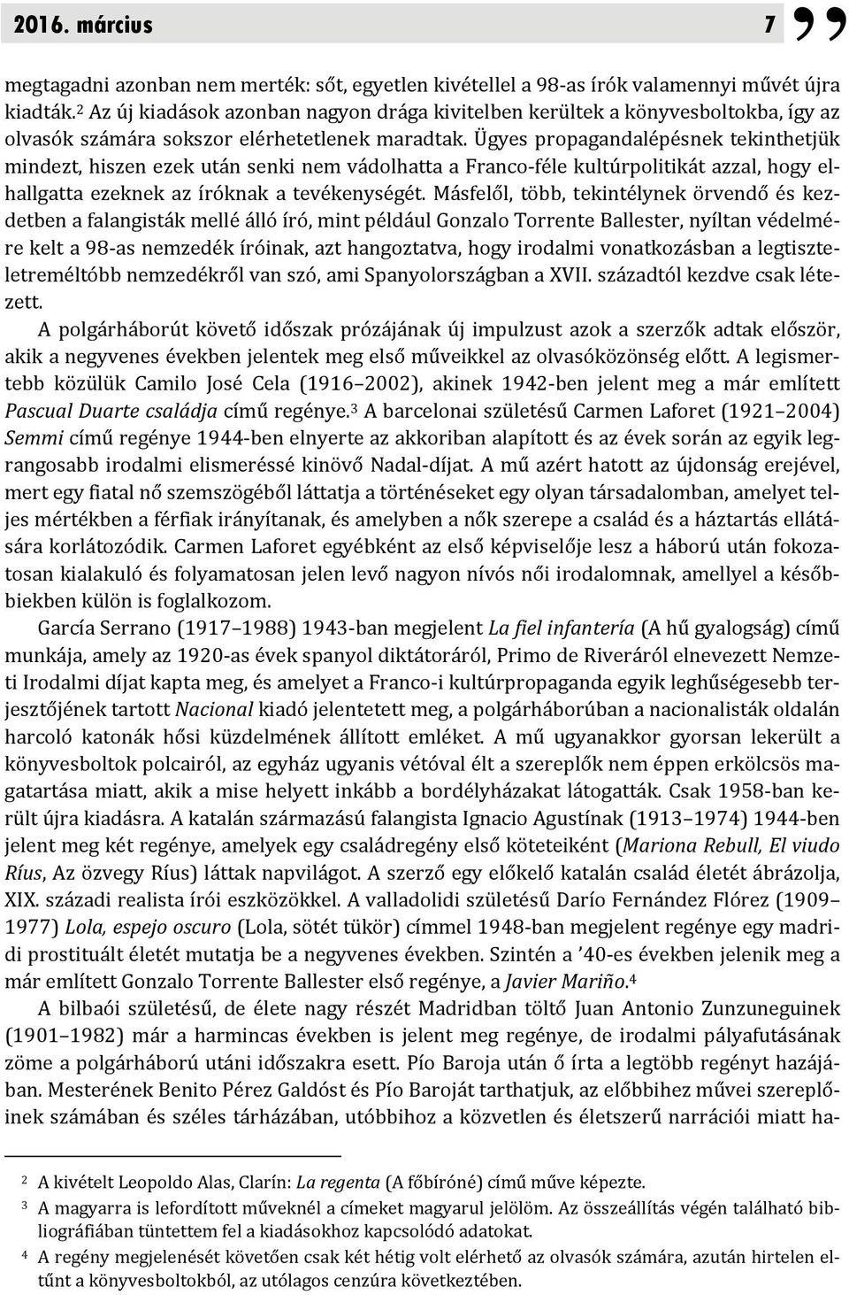 Ügyes propagandalépésnek tekinthetjük mindezt, hiszen ezek után senki nem vádolhatta a Franco-féle kultúrpolitikát azzal, hogy elhallgatta ezeknek az íróknak a tevékenységét.