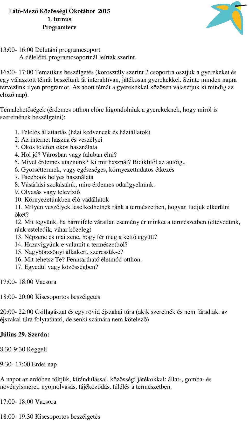 Szinte minden napra tervezünk ilyen programot. Az adott témát a gyerekekkel közösen választjuk ki mindig az előző nap).