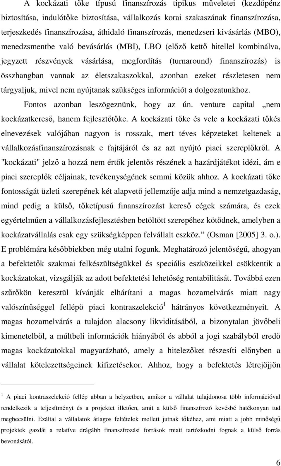 összhangban vannak az életszakaszokkal, azonban ezeket részletesen nem tárgyaljuk, mivel nem nyújtanak szükséges információt a dolgozatunkhoz. Fontos azonban leszögeznünk, hogy az ún.