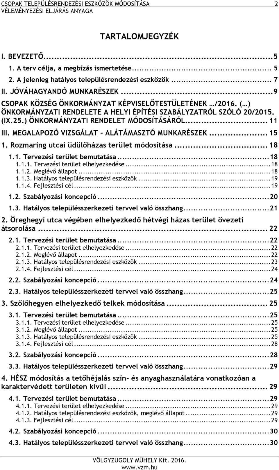 ( ) ÖNKORMÁNYZATI RENDELETE A HELYI ÉPÍTÉSI SZABÁLYZATRÓL SZÓLÓ 20/2015. (IX.25.) ÖNKORMÁNYZATI RENDELET MÓDOSÍTÁSÁRÓL... 11 III. MEGALAPOZÓ VIZSGÁLAT - ALÁTÁMASZTÓ MUNKARÉSZEK... 15 1.