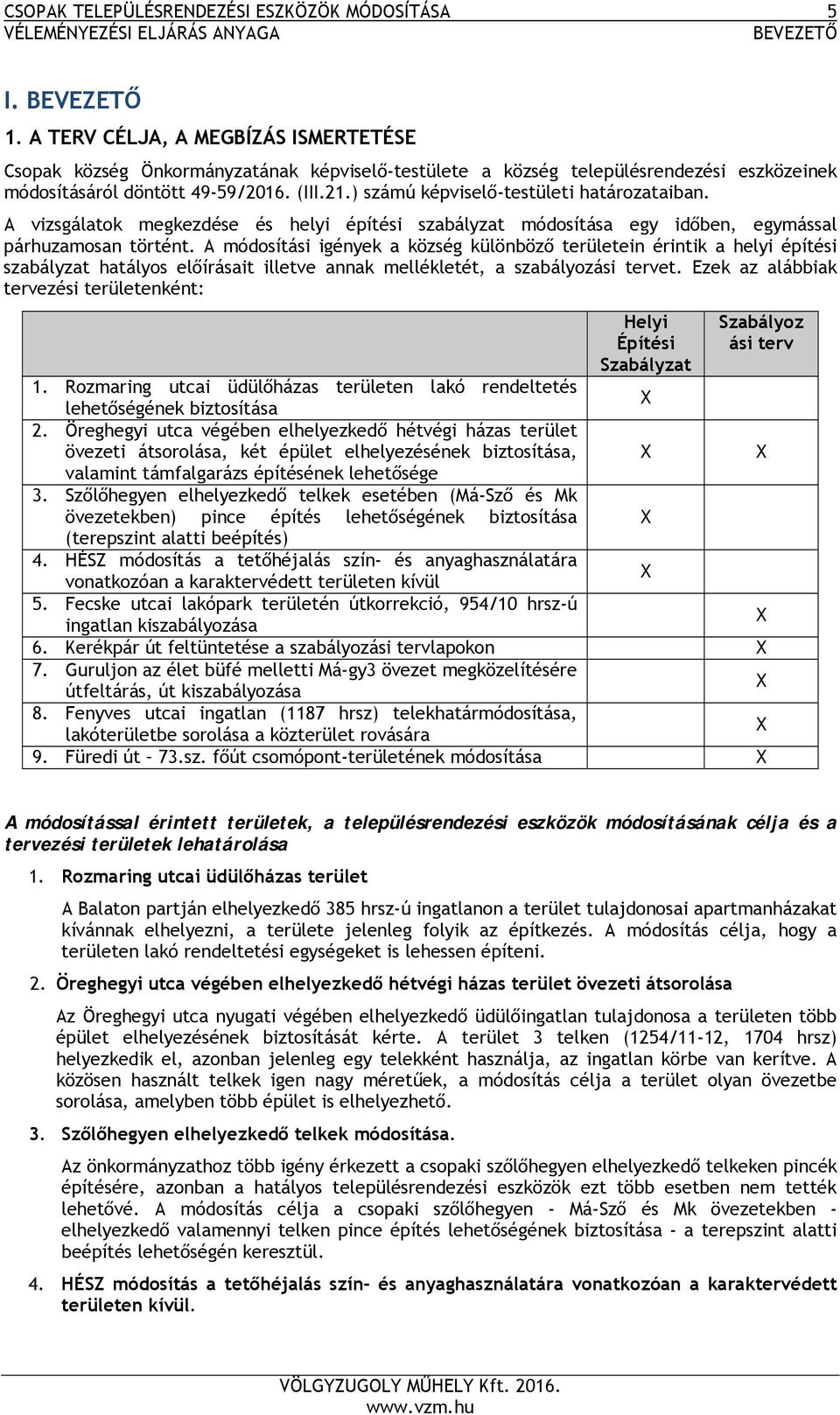 ) számú képviselő-testületi határozataiban. A vizsgálatok megkezdése és helyi építési szabályzat módosítása egy időben, egymással párhuzamosan történt.