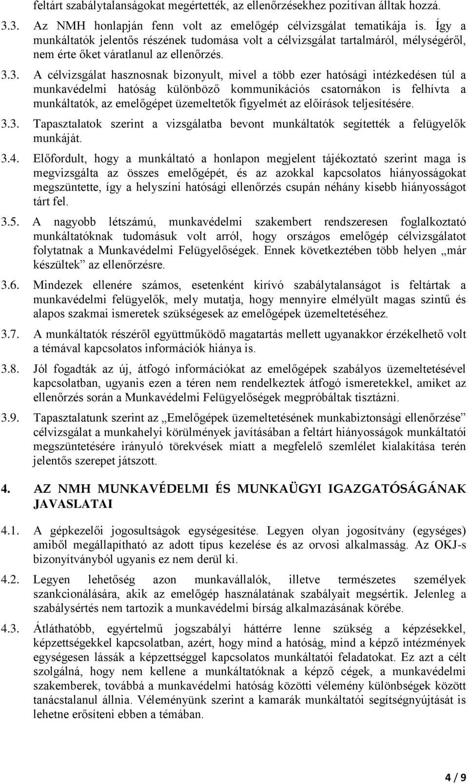 3. A célvizsgálat hasznosnak bizonyult, mivel a több ezer hatósági intézkedésen túl a munkavédelmi hatóság különböző kommunikációs csatornákon is felhívta a munkáltatók, az emelőgépet üzemeltetők