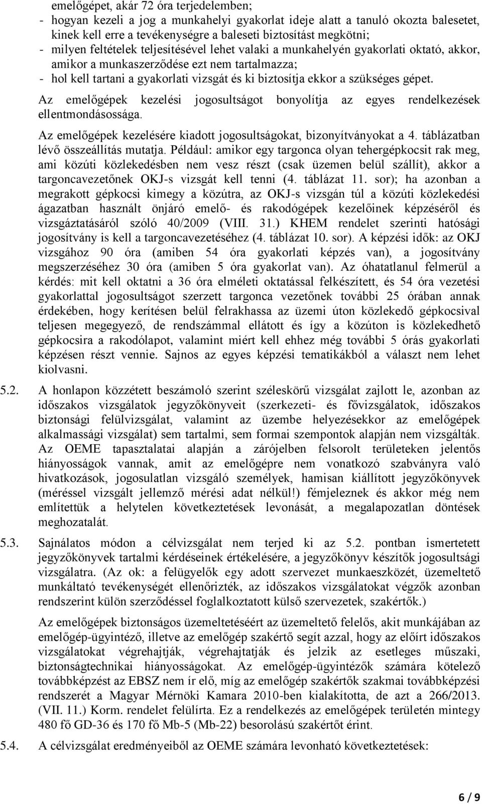 gépet. Az emelőgépek kezelési jogosultságot bonyolítja az egyes rendelkezések ellentmondásossága. Az emelőgépek kezelésére kiadott jogosultságokat, bizonyítványokat a 4.