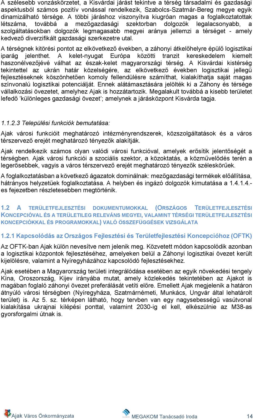 térséget - amely kedvező diverzifikált gazdasági szerkezetre utal. A térségnek kitörési pontot az elkövetkező években, a záhonyi átkelőhelyre épülő logisztikai iparág jelenthet.