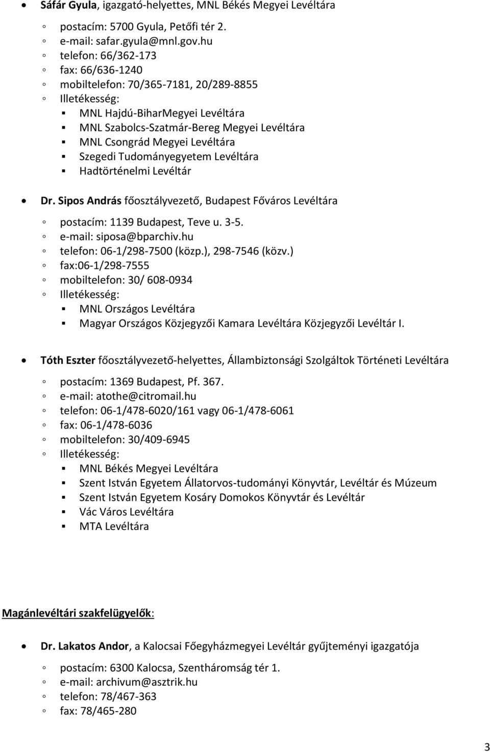 Tudományegyetem Levéltára Hadtörténelmi Levéltár Dr. Sipos András főosztályvezető, Budapest Főváros Levéltára postacím: 1139 Budapest, Teve u. 3-5. e-mail: siposa@bparchiv.