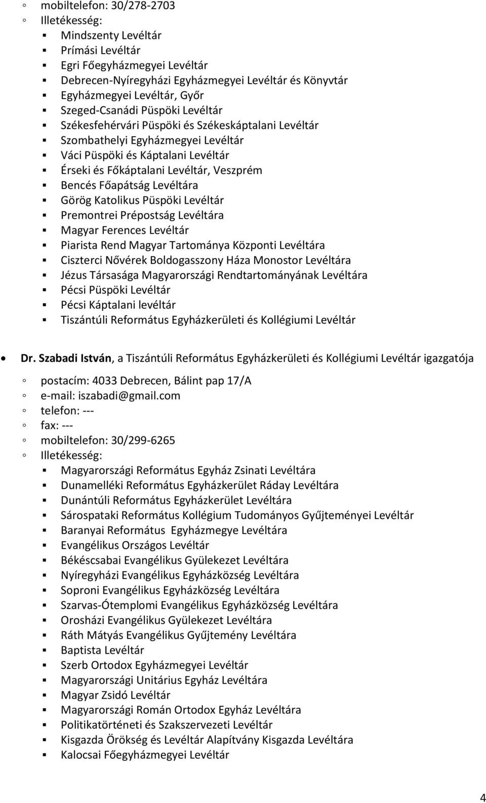 Görög Katolikus Püspöki Levéltár Premontrei Prépostság Levéltára Magyar Ferences Levéltár Piarista Rend Magyar Tartománya Központi Levéltára Ciszterci Nővérek Boldogasszony Háza Monostor Levéltára