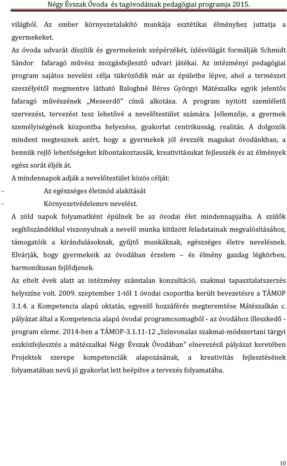 Az intézményi pedagógiai program sajátos nevelési célja tükröződik már az épületbe lépve, ahol a természet szeszélyétől megmentve látható Baloghné Béres Györgyi Mátészalka egyik jelentős fafaragó