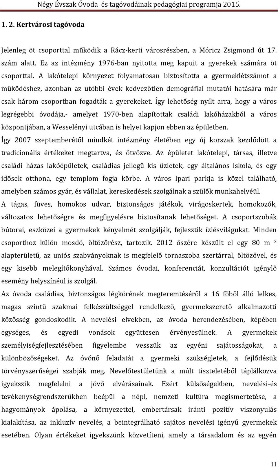 Így lehetőség nyílt arra, hogy a város legrégebbi óvodája,- amelyet 1970-ben alapítottak családi lakóházakból a város központjában, a Wesselényi utcában is helyet kapjon ebben az épületben.