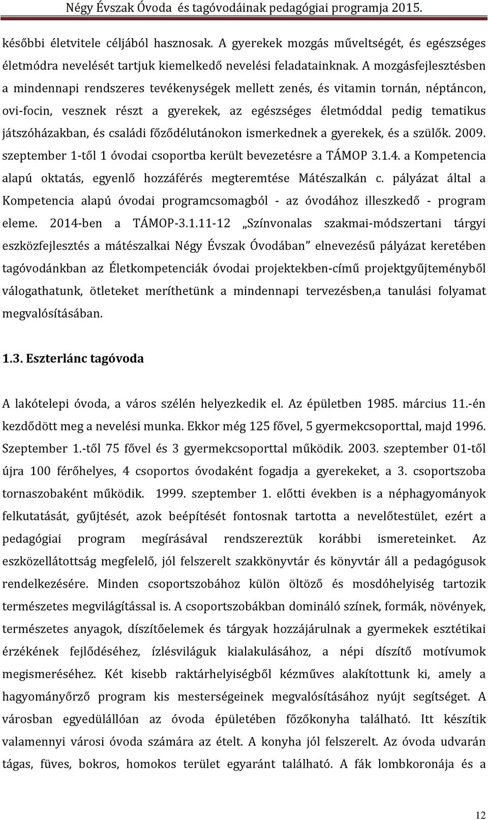 és családi főződélutánokon ismerkednek a gyerekek, és a szülők. 2009. szeptember 1-től 1 óvodai csoportba került bevezetésre a TÁMOP 3.1.4.