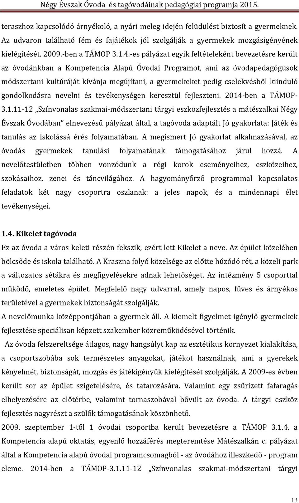 -es pályázat egyik feltételeként bevezetésre került az óvodánkban a Kompetencia Alapú Óvodai Programot, ami az óvodapedagógusok módszertani kultúráját kívánja megújítani, a gyermekeket pedig