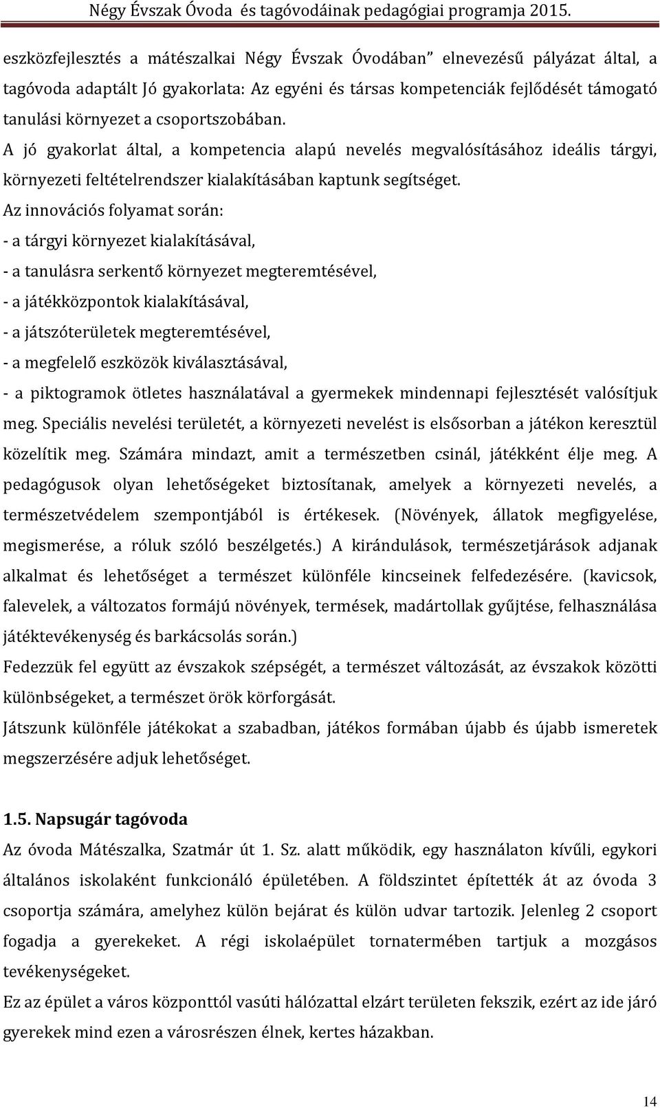 Az innovációs folyamat során: - a tárgyi környezet kialakításával, - a tanulásra serkentő környezet megteremtésével, - a játékközpontok kialakításával, - a játszóterületek megteremtésével, - a