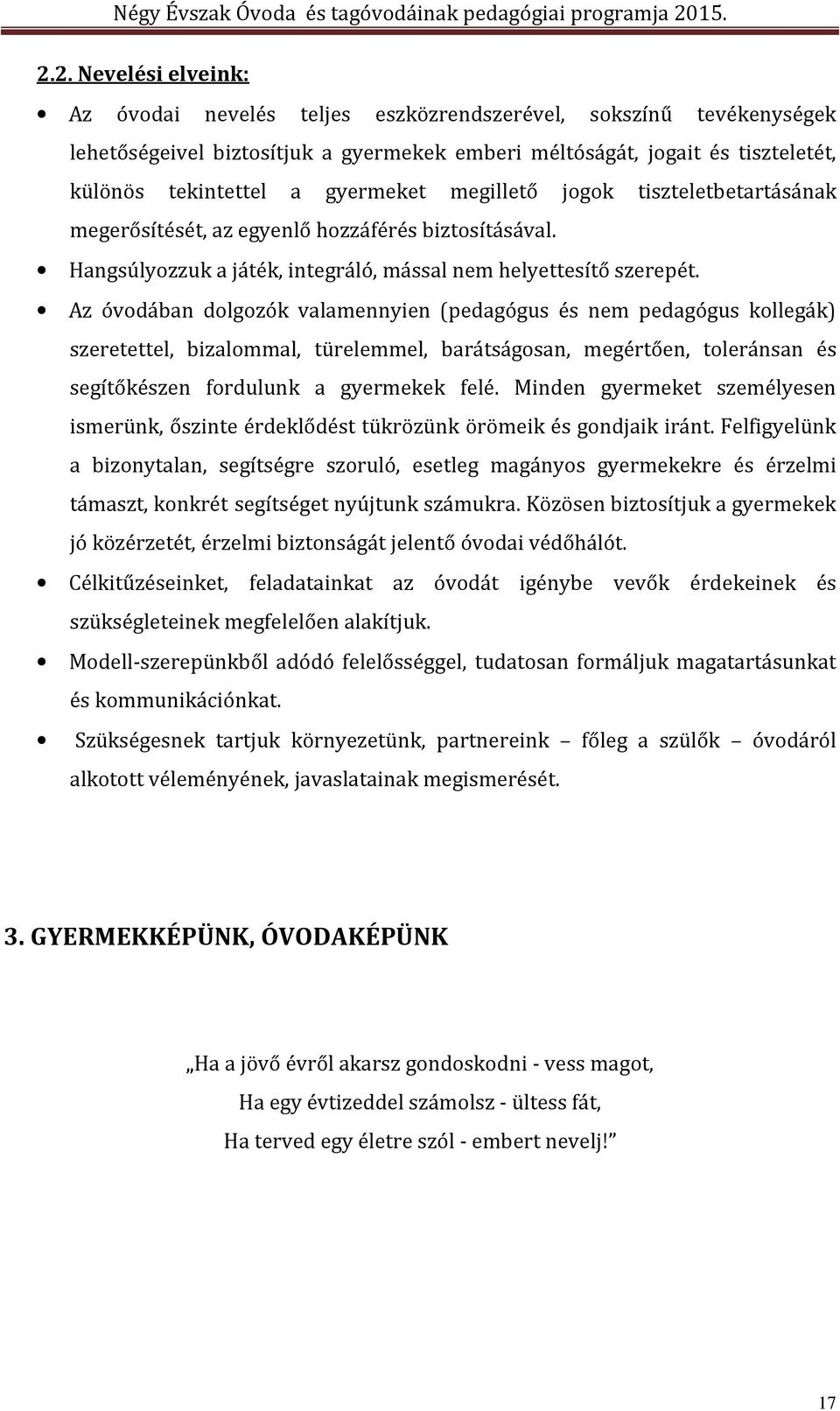 Az óvodában dolgozók valamennyien (pedagógus és nem pedagógus kollegák) szeretettel, bizalommal, türelemmel, barátságosan, megértően, toleránsan és segítőkészen fordulunk a gyermekek felé.