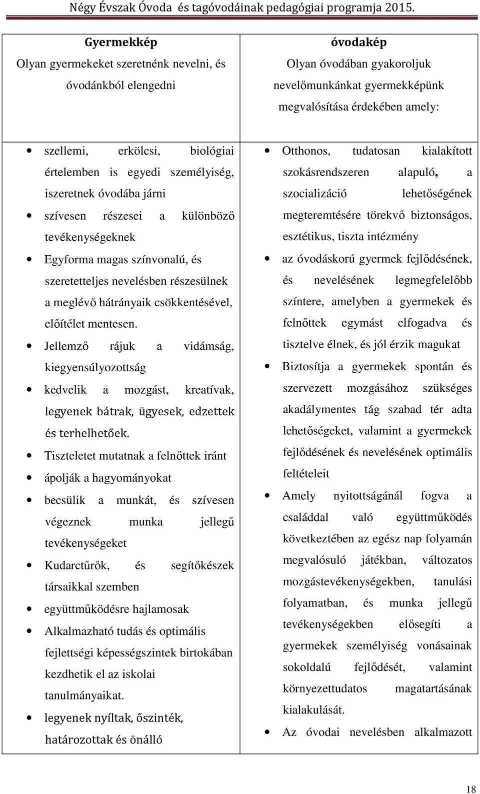 csökkentésével, előítélet mentesen. Jellemző rájuk a vidámság, kiegyensúlyozottság kedvelik a mozgást, kreatívak, legyenek bátrak, ügyesek, edzettek és terhelhetőek.