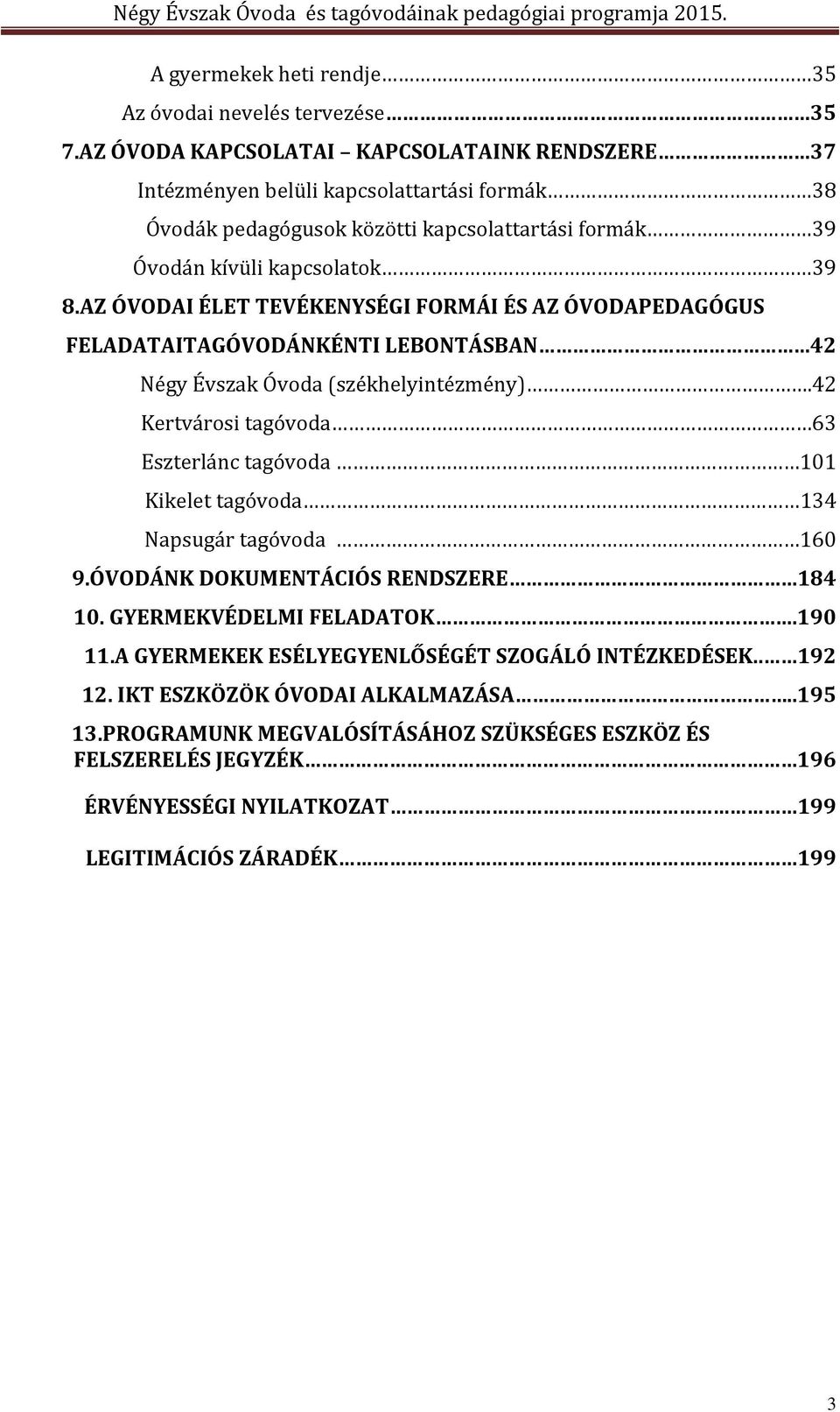 AZ ÓVODAI ÉLET TEVÉKENYSÉGI FORMÁI ÉS AZ ÓVODAPEDAGÓGUS FELADATAITAGÓVODÁNKÉNTI LEBONTÁSBAN 42 Négy Évszak Óvoda (székhelyintézmény).