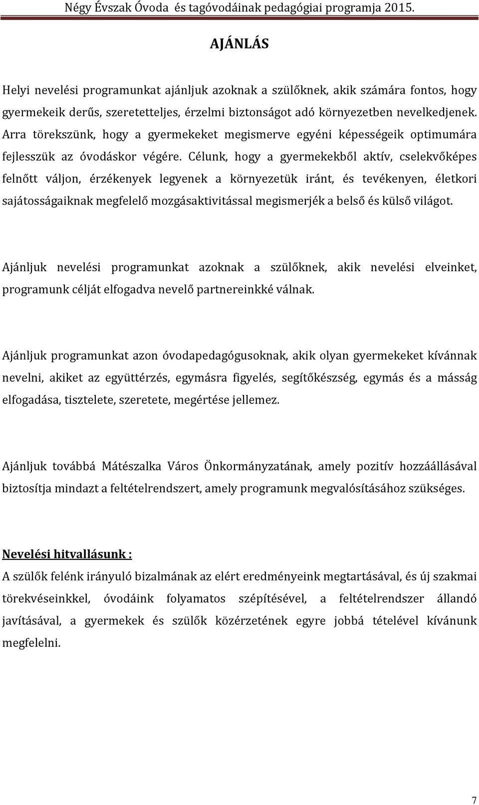 Célunk, hogy a gyermekekből aktív, cselekvőképes felnőtt váljon, érzékenyek legyenek a környezetük iránt, és tevékenyen, életkori sajátosságaiknak megfelelő mozgásaktivitással megismerjék a belső és