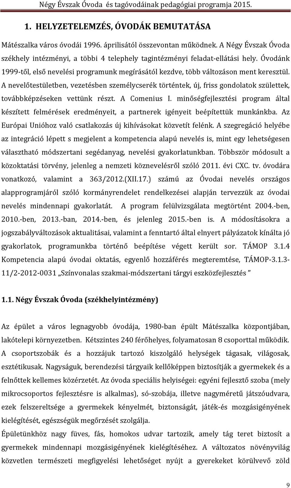 A nevelőtestületben, vezetésben személycserék történtek, új, friss gondolatok születtek, továbbképzéseken vettünk részt. A Comenius I.