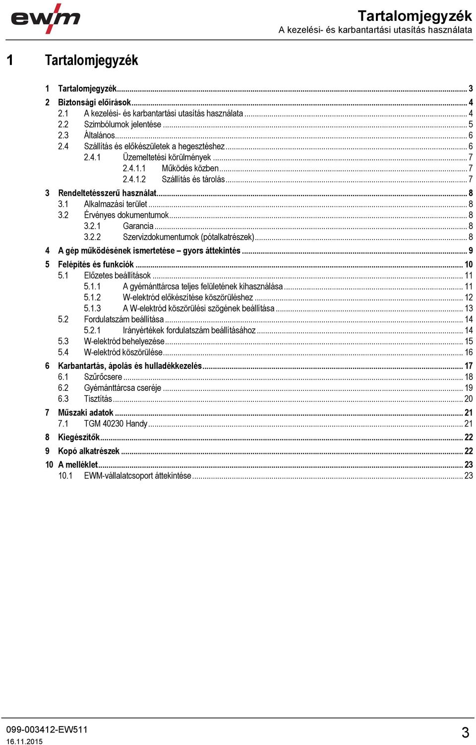 .. 8 3.1 Alkalmazási terület... 8 3.2 Érvényes dokumentumok... 8 3.2.1 Garancia... 8 3.2.2 Szervizdokumentumok (pótalkatrészek)... 8 4 A gép működésének ismertetése gyors áttekintés.