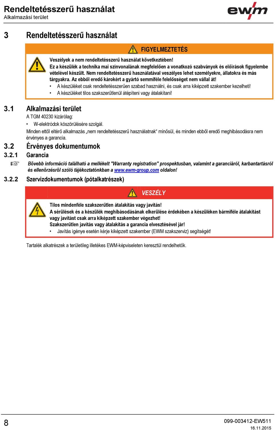 Nem rendeltetésszerű használatával veszélyes lehet személyekre, állatokra és más tárgyakra. Az ebből eredő károkért a gyártó semmiféle felelősséget nem vállal át!