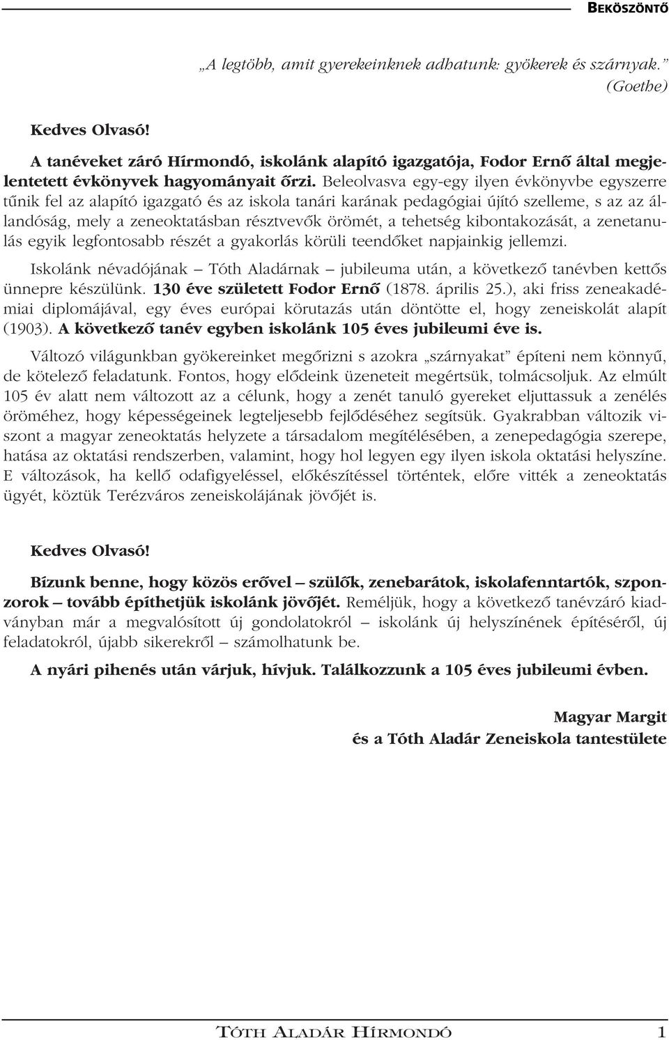 Beleolvasva egy-egy ilyen évkönyvbe egyszerre tûnik fel az alapító igazgató és az iskola tanári karának pedagógiai újító szelleme, s az az állandóság, mely a zeneoktatásban résztvevôk örömét, a