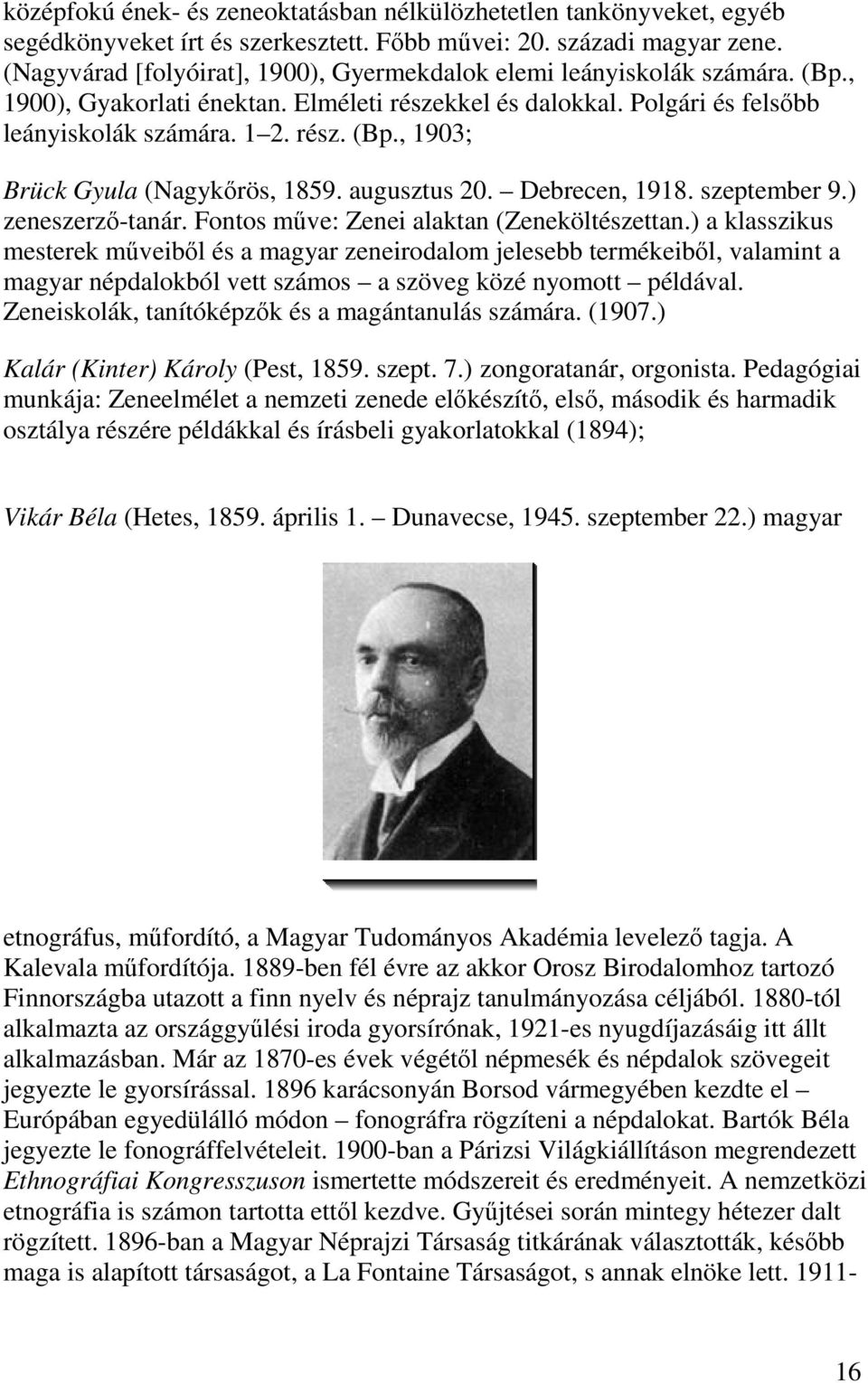 augusztus 20. Debrecen, 1918. szeptember 9.) zeneszerző-tanár. Fontos műve: Zenei alaktan (Zeneköltészettan.
