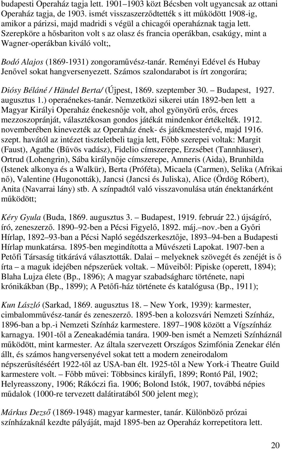 Szerepköre a hősbariton volt s az olasz és francia operákban, csakúgy, mint a Wagner-operákban kiváló volt;, Bodó Alajos (1869-1931) zongoraművész-tanár.